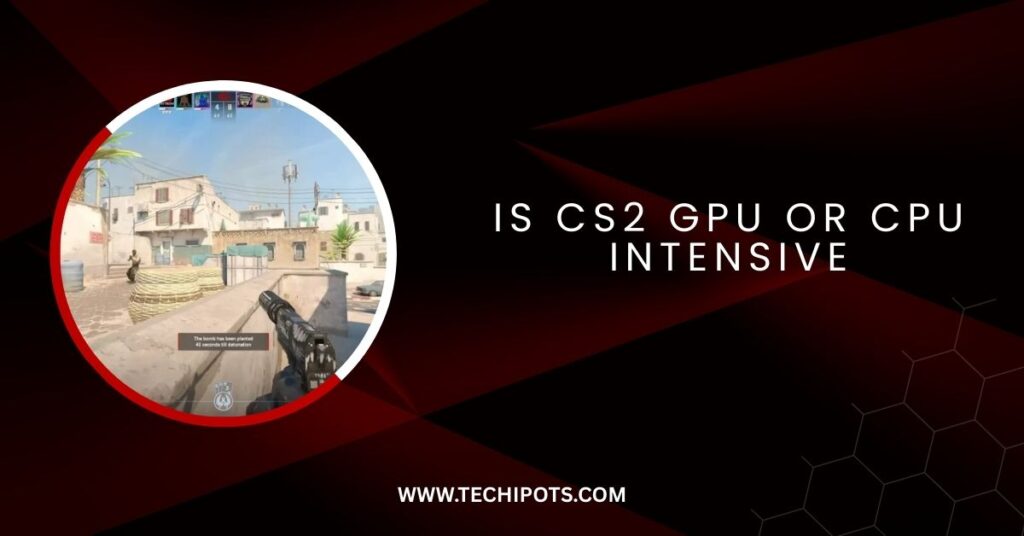 Is CS2 GPU Or CPU Intensive